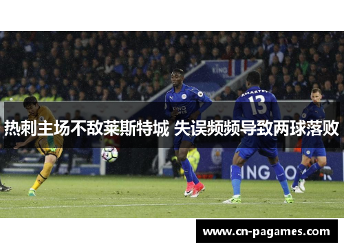 热刺主场不敌莱斯特城 失误频频导致两球落败