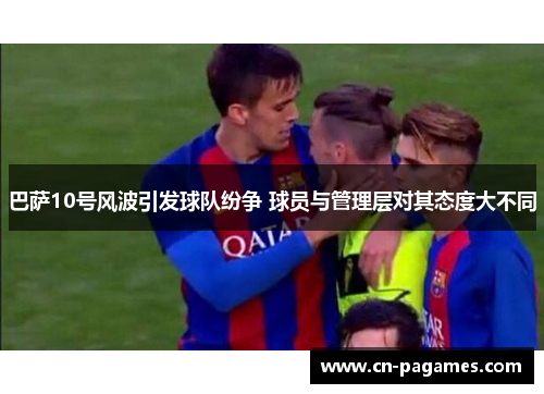 巴萨10号风波引发球队纷争 球员与管理层对其态度大不同