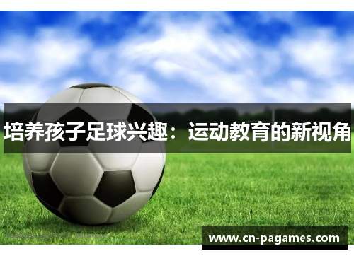 培养孩子足球兴趣：运动教育的新视角