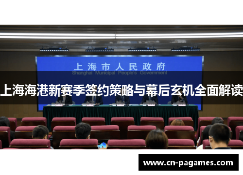 上海海港新赛季签约策略与幕后玄机全面解读