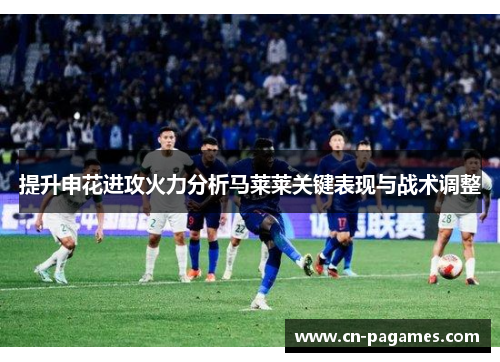 提升申花进攻火力分析马莱莱关键表现与战术调整