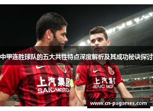 中甲连胜球队的五大共性特点深度解析及其成功秘诀探讨