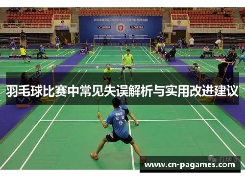 羽毛球比赛中常见失误解析与实用改进建议