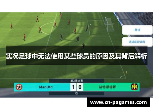 实况足球中无法使用某些球员的原因及其背后解析