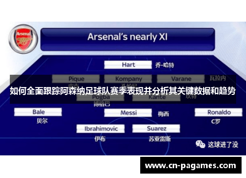 如何全面跟踪阿森纳足球队赛季表现并分析其关键数据和趋势