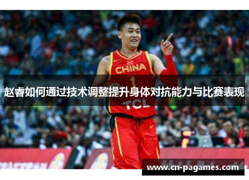 赵睿如何通过技术调整提升身体对抗能力与比赛表现