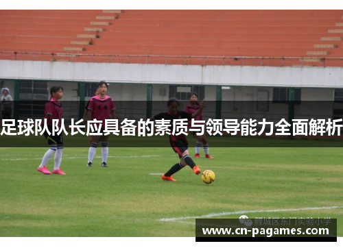 足球队队长应具备的素质与领导能力全面解析