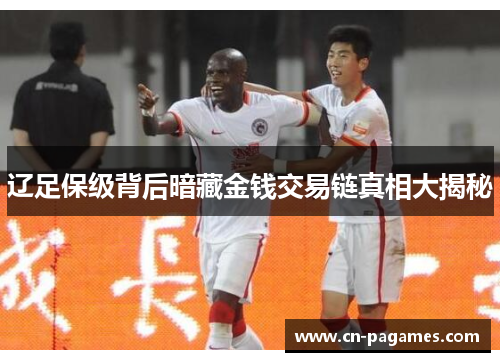 辽足保级背后暗藏金钱交易链真相大揭秘