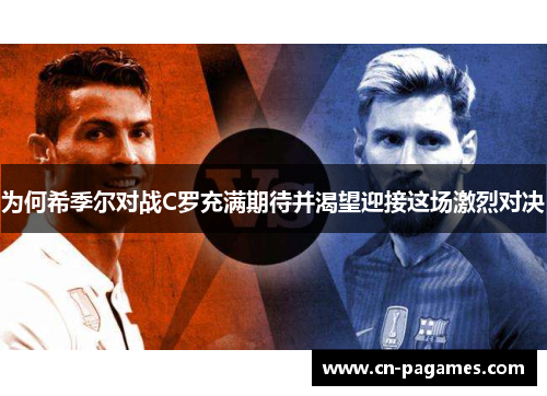 为何希季尔对战C罗充满期待并渴望迎接这场激烈对决 为何希季尔对战C罗充满期待并渴望迎接这场激烈对决