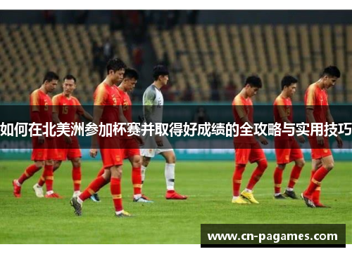 如何在北美洲参加杯赛并取得好成绩的全攻略与实用技巧