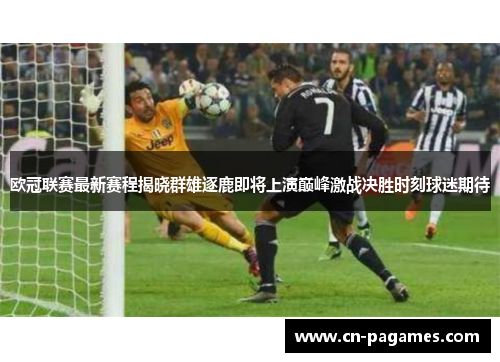 欧冠联赛最新赛程揭晓群雄逐鹿即将上演巅峰激战决胜时刻球迷期待