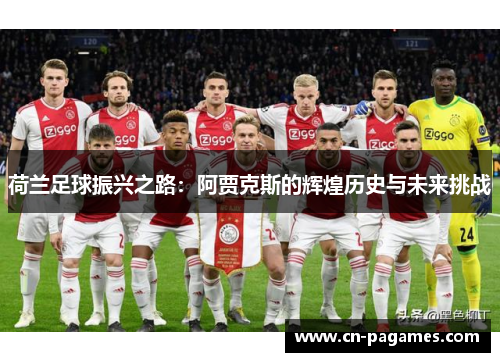 荷兰足球振兴之路：阿贾克斯的辉煌历史与未来挑战