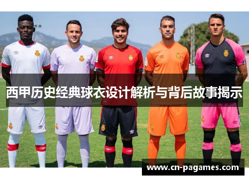 西甲历史经典球衣设计解析与背后故事揭示