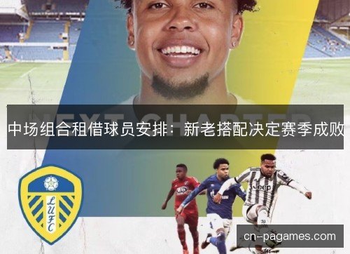 中场组合租借球员安排：新老搭配决定赛季成败